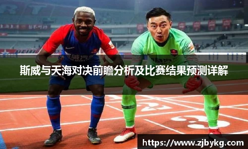 熊猫体育斯威与天海对决前瞻分析及比赛结果预测详解